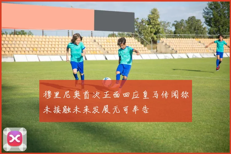 穆里尼奥首次正面回应皇马传闻称未接触未来发展无可奉告