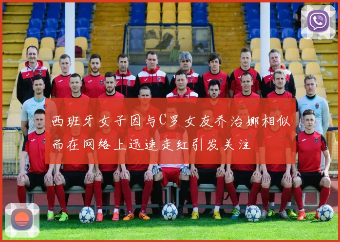 西班牙女子因与C罗女友乔治娜相似而在网络上迅速走红引发关注