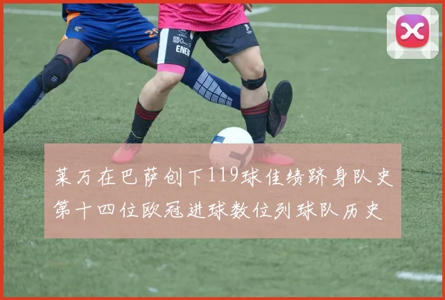 莱万在巴萨创下119球佳绩跻身队史第十四位欧冠进球数位列球队历史第四